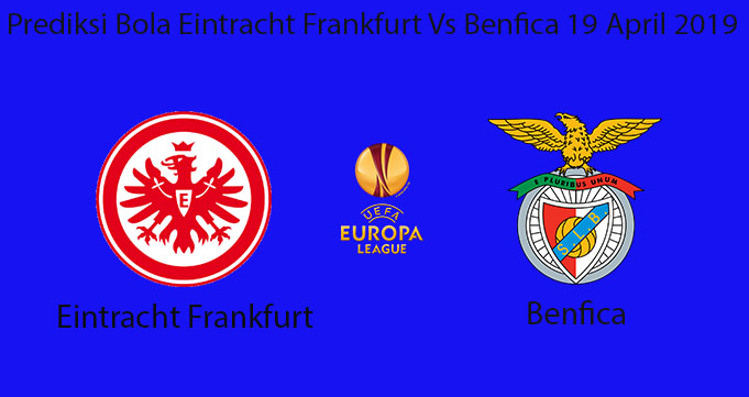 Prediksi Bola Eintracht Frankfurt Vs Benfica 19 April 2019