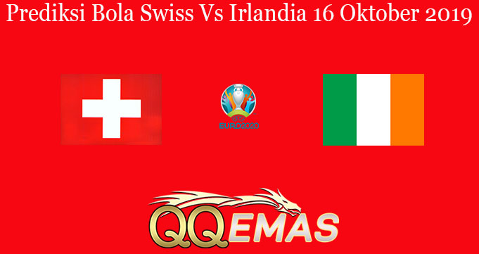 Prediksi Bola Swiss Vs Irlandia 16 Oktober 2019