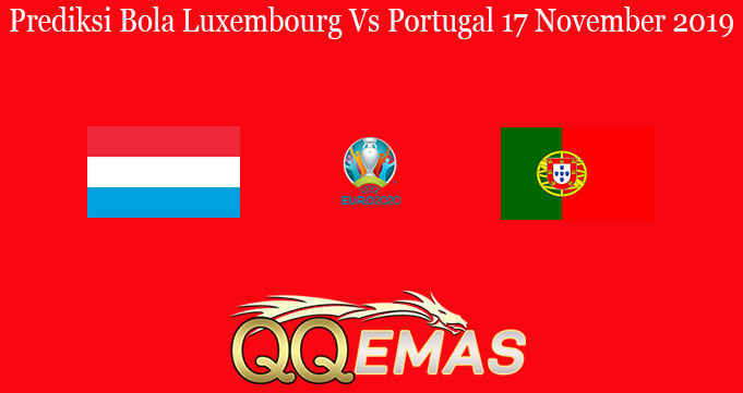 Prediksi Bola Luxembourg Vs Portugal 17 November 2019