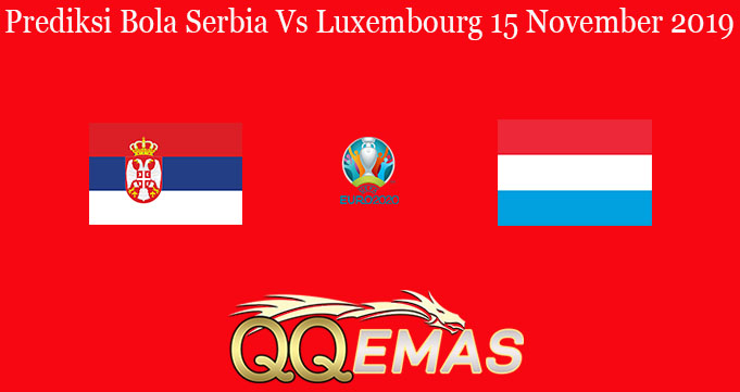 Prediksi Bola Serbia Vs Luxembourg 15 November 2019