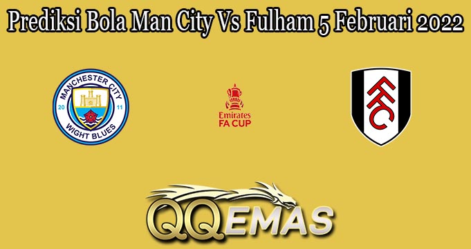 Prediksi Bola Man City Vs Fulham 5 Februari 2022