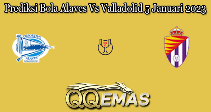 Prediksi Bola Alaves Vs Valladolid 5 Januari 2023