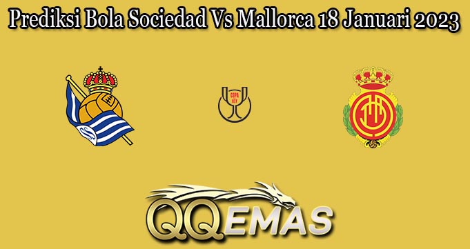 Prediksi Bola Sociedad Vs Mallorca 18 Januari 2023
