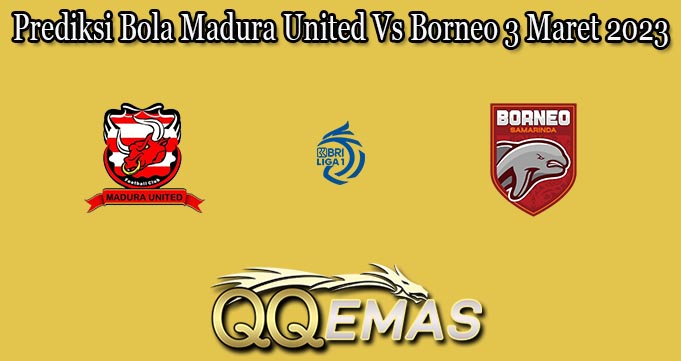 Prediksi Bola Madura United Vs Borneo 3 Maret 2023