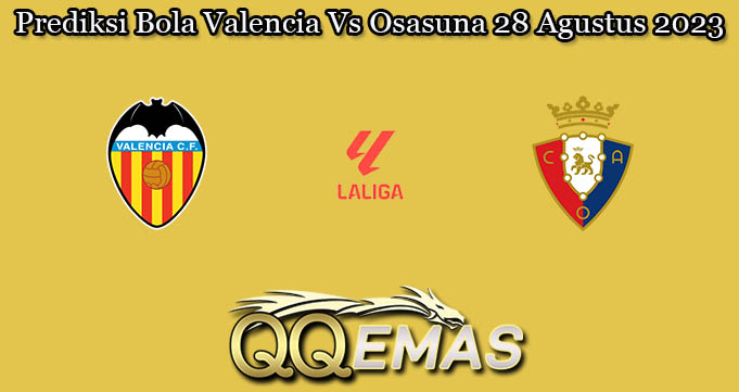 Prediksi Bola Valencia Vs Osasuna 28 Agustus 2023