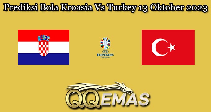 Prediksi Bola Kroasia Vs Turkey 13 Oktober 2023