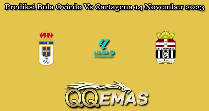 Prediksi Bola Oviedo Vs Cartagena 14 November 2023