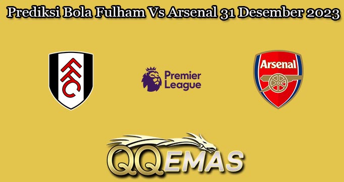 Prediksi Bola Fulham Vs Arsenal 31 Desember 2023