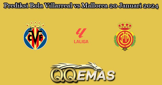 Prediksi Bola Villarreal vs Mallorca 20 Januari 2024