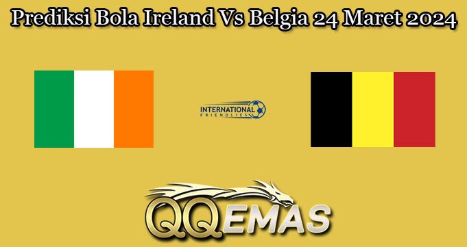 Prediksi Bola Ireland Vs Belgia 24 Maret 2024