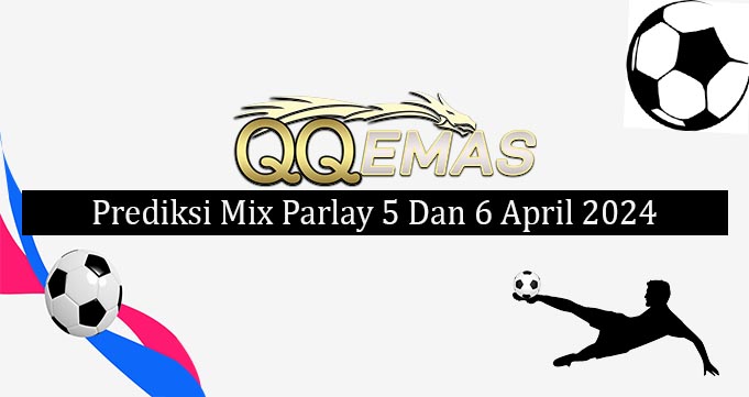 Prediksi Mix Parlay 5 Dan 6 April 2024