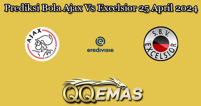Prediksi Bola Ajax Vs Excelsior 25 April 2024