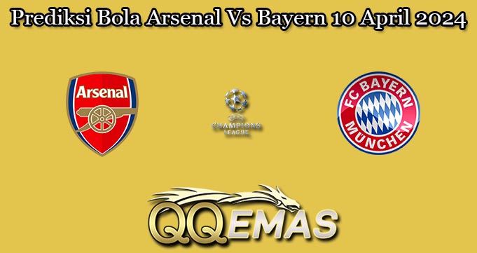 Prediksi Bola Arsenal Vs Bayern 10 April 2024