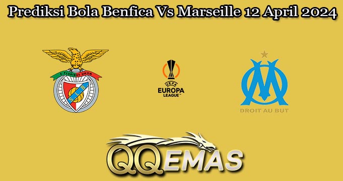 Prediksi Bola Benfica Vs Marseille 12 April 2024