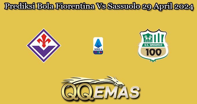 Prediksi Bola Fiorentina Vs Sassuolo 29 April 2024