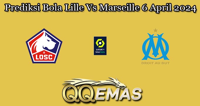 Prediksi Bola Lille Vs Marseille 6 April 2024