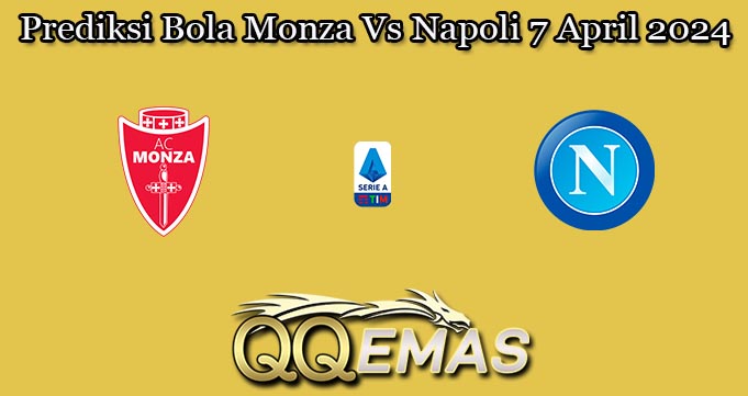Prediksi Bola Monza Vs Napoli 7 April 2024